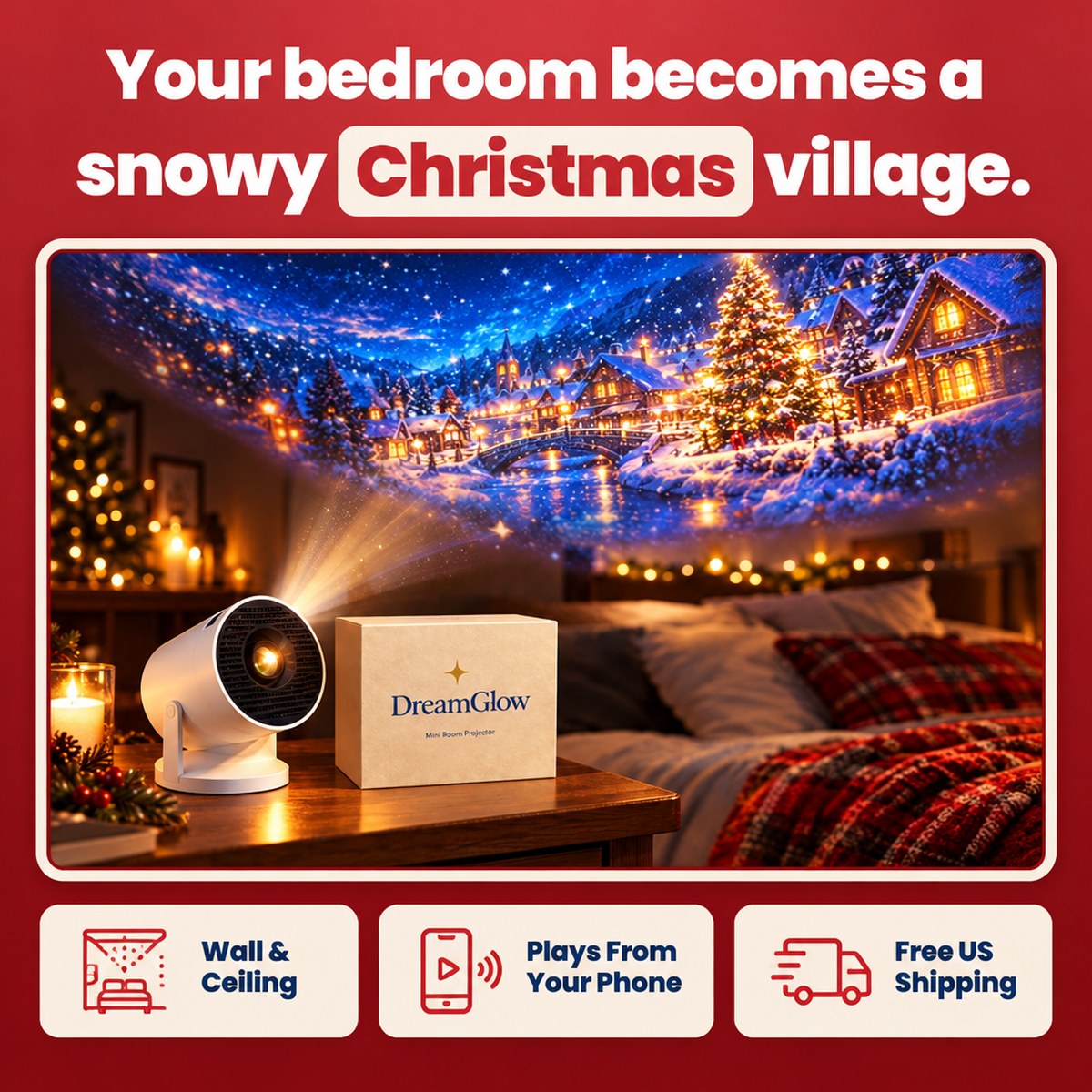 Your bedroom becomes a snowy Christmas village: DreamGlow projector and box on a nightstand, with Wall and Ceiling, Plays From Your Phone and Free US Shipping